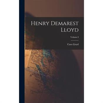 Henry Demarest Lloyd; Volume I