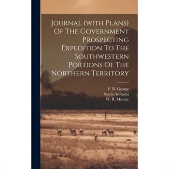 Journal (with Plans) Of The Government Prospecting Expedition To The Southwestern Portions Of The Northern Territory
