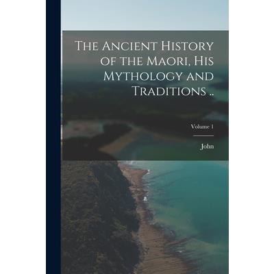 The Ancient History of the Maori, His Mythology and Traditions ..; Volume 1