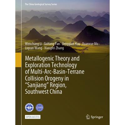 Metallogenic Theory and Exploration Technology of Multi-Arc-Basin-Terrane Collision Orogeny in "Sanjiang" Region, Southwest China Metallogenic Theory and Exploration Technology of Multi-Arc-Basin-Terrane Collision Orogeny in "Sanjiang" Region, Southwest China