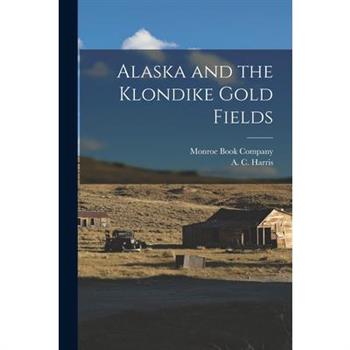 Alaska and the Klondike Gold Fields