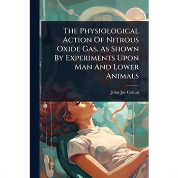 The Physiological Action Of Nitrous Oxide Gas, As Shown By Experiments Upon Man And Lower Animals