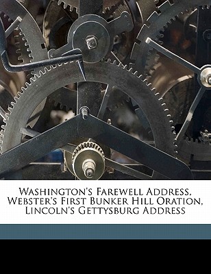 Washington’s Farewell Address, Webster’s First Bunker Hill Oration, Lincoln’s Gettysburg Address