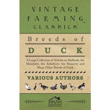 Breeds of Duck - A Large Collection of Articles on Mallards, the Mandarin, the Aylesbury, the Muscovy and Many Other Breeds of Duck
