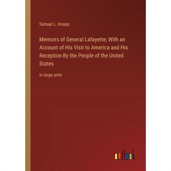 Memoirs of General Lafayette; With an Account of His Visit to America and His Reception By the People of the United States