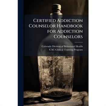 Certified Addiction Counselor Handbook for Addiction Counselors