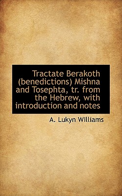 Tractate Berakoth (Benedictions) Mishna and Tosephta, Tr. from the Hebrew, with Introduction and Not