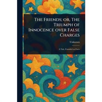 The Friends; or, The Triumph of Innocence Over False Charges