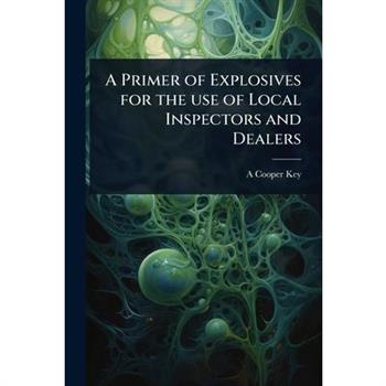 A Primer of Explosives for the use of Local Inspectors and Dealers