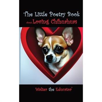 The Little Poetry Book about Loving Chihuahuas