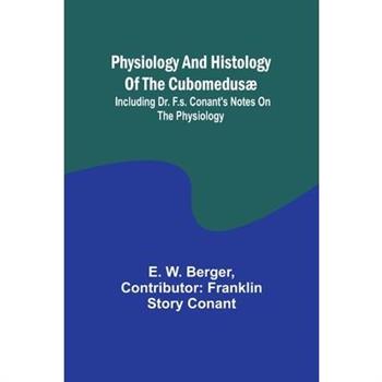 Physiology and histology of the Cubomedus疆; including Dr. F.S. Conant’s notes on the physiology