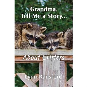 Grandma, Tell Me a Story...About Critters