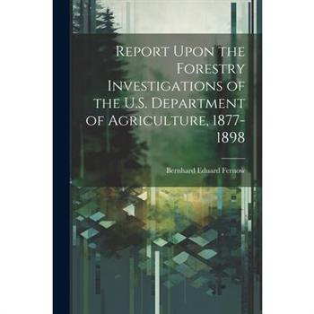 Report Upon the Forestry Investigations of the U.S. Department of Agriculture, 1877-1898
