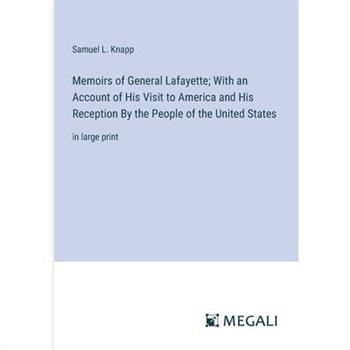Memoirs of General Lafayette; With an Account of His Visit to America and His Reception By the People of the United States