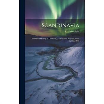 Scandinavia; a Political History of Denmark, Norway and Sweden, From 1513 to 1900