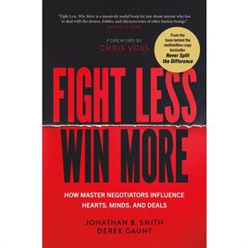 Fight Less, Win More: How Master Negotiators Influence Hearts, Minds, and Deals