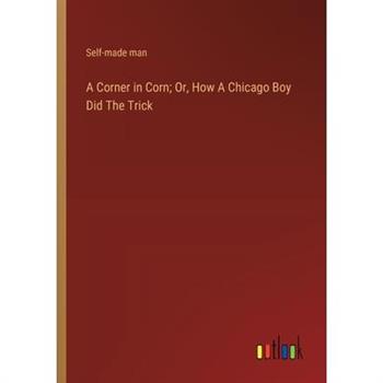 A Corner in Corn; Or, How A Chicago Boy Did The Trick