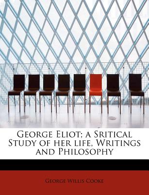 George Eliot; A Sritical Study of Her Life, Writings and Philosophy