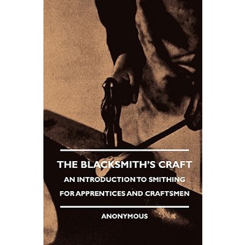 The Blacksmith's Craft - An Introduction to Smithing for Apprentices and Craftsmen