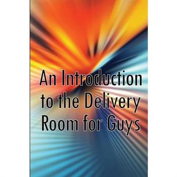 An Introduction to the Delivery Room for Guys