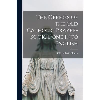 The Offices of the Old Catholic Prayer-book, Done Into English