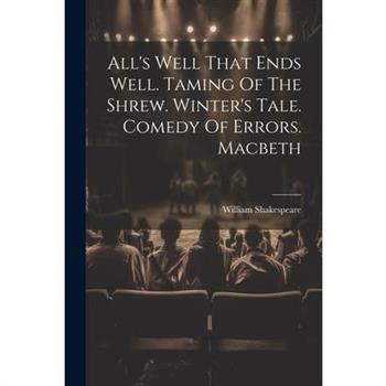 All's Well That Ends Well. Taming Of The Shrew. Winter's Tale. Comedy Of Errors. Macbeth