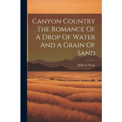 Canyon Country The Romance Of A Drop Of Water And A Grain Of Sand