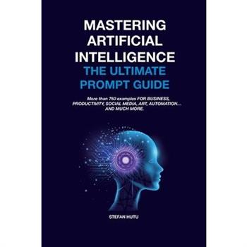 MASTERING Artificial Intelligence The Ultimate Prompt Guide