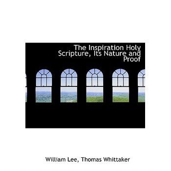 The Inspiration Holy Scripture, Its Nature and Proof