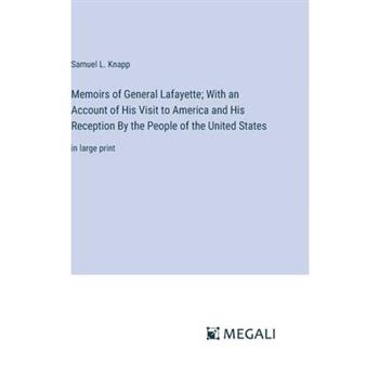 Memoirs of General Lafayette; With an Account of His Visit to America and His Reception By the People of the United States
