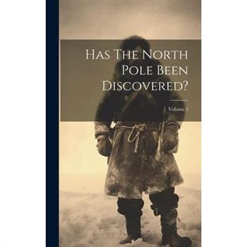Has The North Pole Been Discovered?; Volume 2