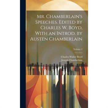 Mr. Chamberlain's Speeches. Edited by Charles W. Boyd, With an Introd. by Austen Chamberlain; Volume 2