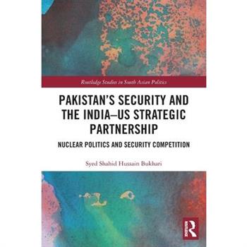 Pakistan's Security and the India-Us Strategic PartnershipNuclear Politics and Security Co