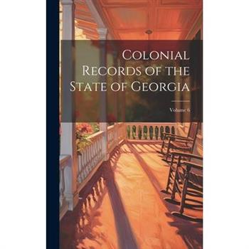 Colonial Records of the State of Georgia; Volume 6