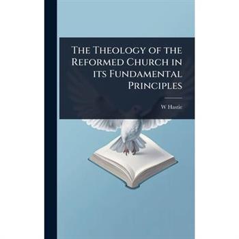 The Theology of the Reformed Church in its Fundamental Principles