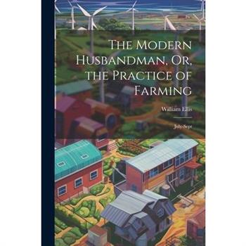 The Modern Husbandman, Or, the Practice of Farming