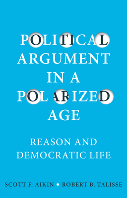 Political Argument in a Polarized AgeReason and Democratic Life