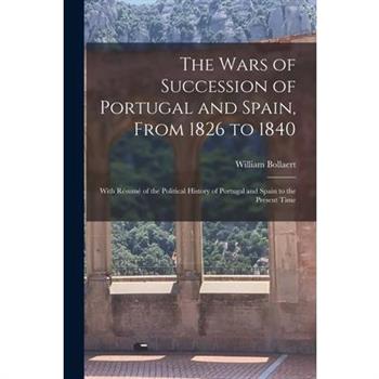 The Wars of Succession of Portugal and Spain, From 1826 to 1840