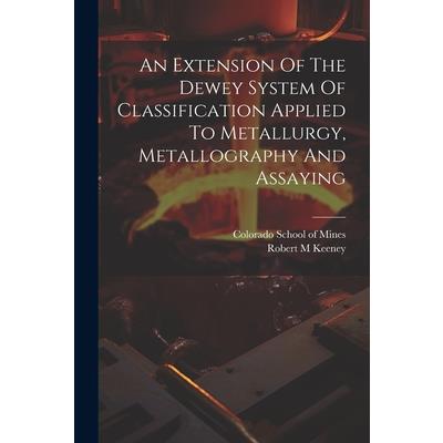 An Extension Of The Dewey System Of Classification Applied To Metallurgy, Metallography And Assaying