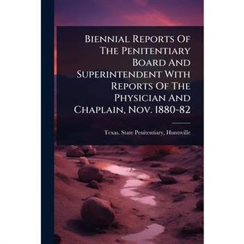 Biennial Reports Of The Penitentiary Board And Superintendent With Reports Of The Physician And Chaplain, Nov. 1880-82