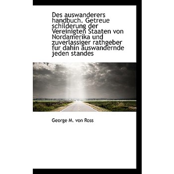 Des Auswanderers Handbuch. Getreue Schilderung Der Vereinigten Staaten Von Nordamerika Und Zuverlass