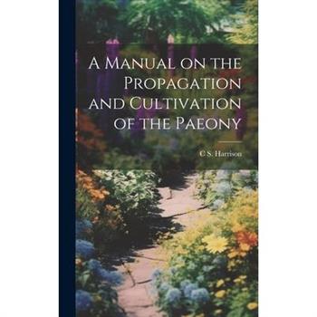 A Manual on the Propagation and Cultivation of the Paeony