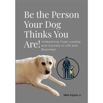 Be the Person Your Dog Thinks You Are