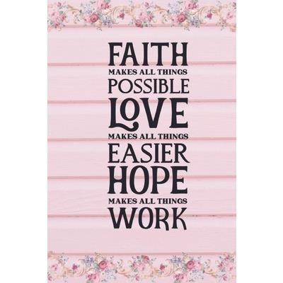 Faith Makes All Things Possible Love Makes All Things Easier Hope Makes All Things Work