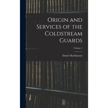 Origin and Services of the Coldstream Guards; Volume 1