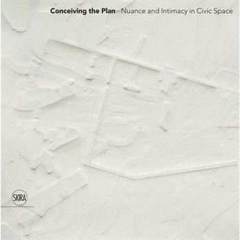Conceiving the Plan: Nuance and Intimacy in Civic Space