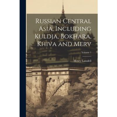 Russian Central Asia, Including Kuldja, Bokhara, Khiva and Merv; Volume 1