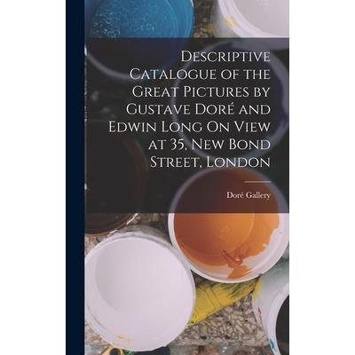 Descriptive Catalogue of the Great Pictures by Gustave Dor矇 and Edwin Long On View at 35, New Bond Street, London
