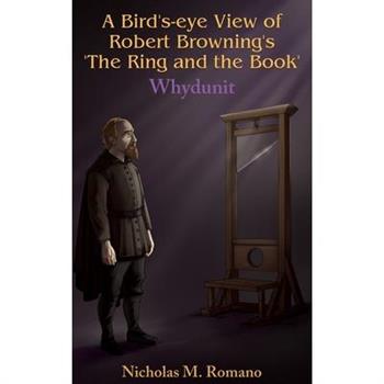 A Bird's-eye View of Robert Browning's 'The Ring and the Book'