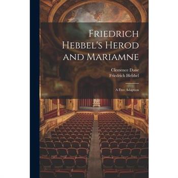 Friedrich Hebbel's Herod and Mariamne; a Free Adaption Friedrich Hebbel's Herod and Mariamne; a Free Adaption